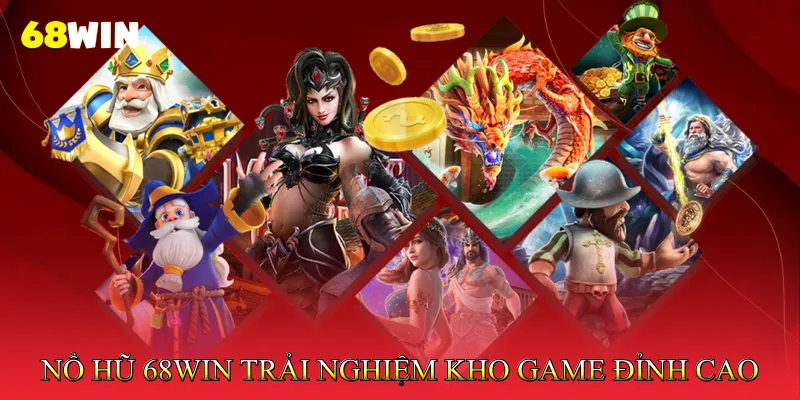 Nổ Hũ 68Win – Trải Nghiệm Kho Game Đỉnh Cao