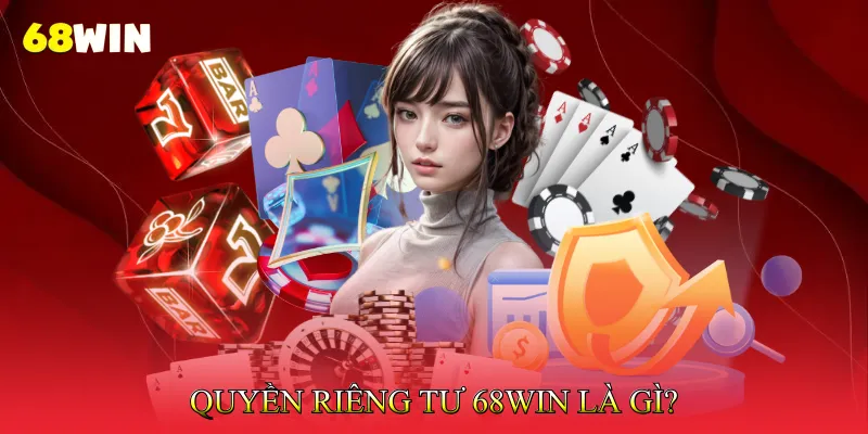 Quyền Riêng Tư 68Win 1 Quyền riêng tư 68Win là gì?